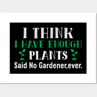 I Think I Have Enough Plants Said No Gardener Ever Posters and Art